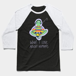 What I Love About Humans Conspiracy Extraterrestrial Alien Baseball T-Shirt